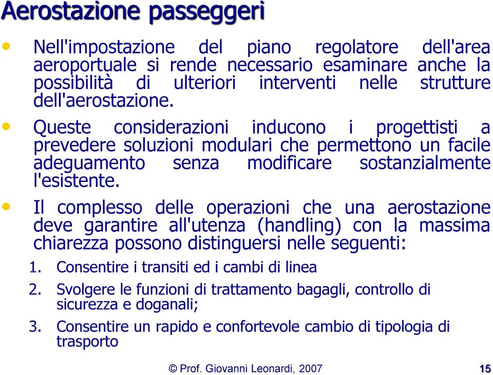 Il complesso delle operazioni che una aerostazione deve garantire all'utenza (handling) con la massima chiarezza possono distinguersi nelle seguenti: 1.