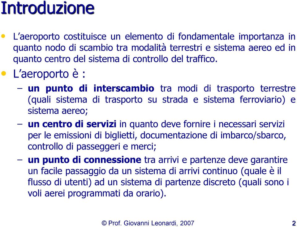 L aeroporto è : un punto di interscambio tra modi di trasporto terrestre (quali sistema di trasporto su strada e sistema ferroviario) e sistema aereo; un centro di servizi in quanto deve