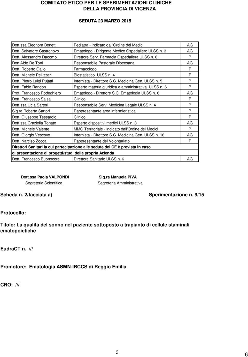 6 P Don Aldo De Toni Responsabile Pastorale Diocesana AG Dott. Roberto Gallo Farmacologo P Dott. Michele Pellizzari Biostatistico ULSS n. 4 P Dott. Pietro Luigi Pujatti Internista - Direttore S.C.