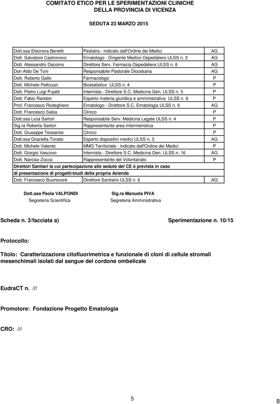 6 AG Don Aldo De Toni Responsabile Pastorale Diocesana AG Dott. Roberto Gallo Farmacologo P Dott. Michele Pellizzari Biostatistico ULSS n. 4 P Dott. Pietro Luigi Pujatti Internista - Direttore S.C.