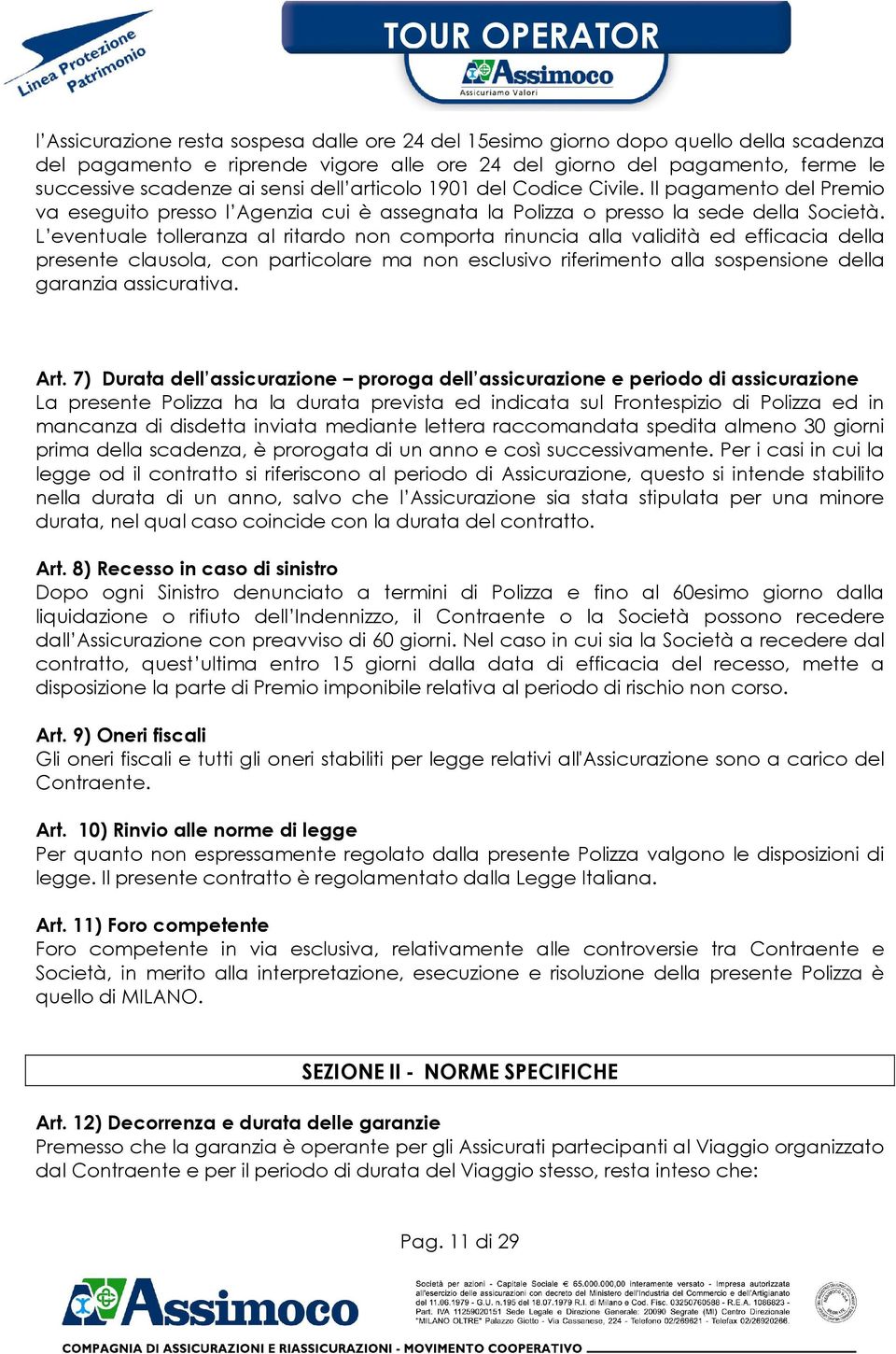 L eventuale tolleranza al ritardo non comporta rinuncia alla validità ed efficacia della presente clausola, con particolare ma non esclusivo riferimento alla sospensione della garanzia assicurativa.