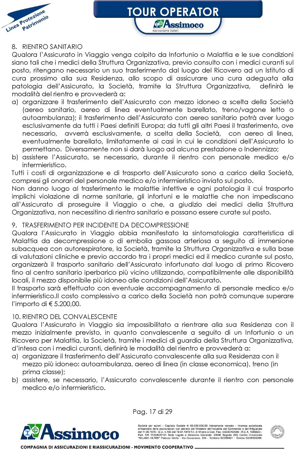 Assicurato, la Società, tramite la Struttura Organizzativa, definirà le modalità del rientro e provvederà a: a) organizzare il trasferimento dell Assicurato con mezzo idoneo a scelta della Società