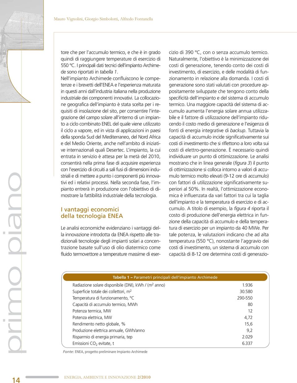 Nell impianto Archimede confluiscono le competenze e i brevetti dell ENEA e l esperienza maturata in questi anni dall industria italiana nella produzione industriale dei componenti innovativi.