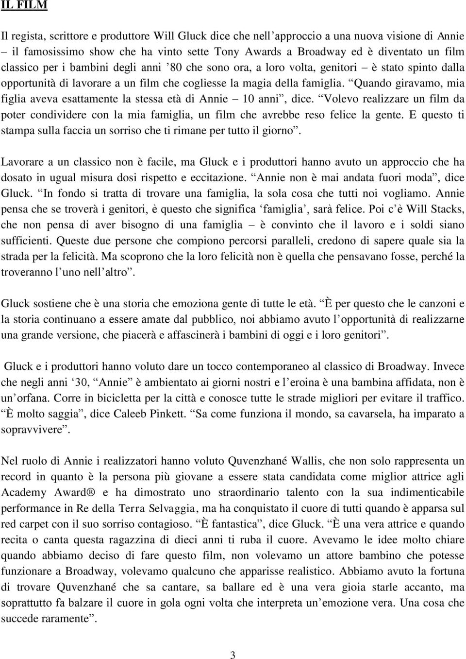 Quando giravamo, mia figlia aveva esattamente la stessa età di Annie 10 anni, dice. Volevo realizzare un film da poter condividere con la mia famiglia, un film che avrebbe reso felice la gente.