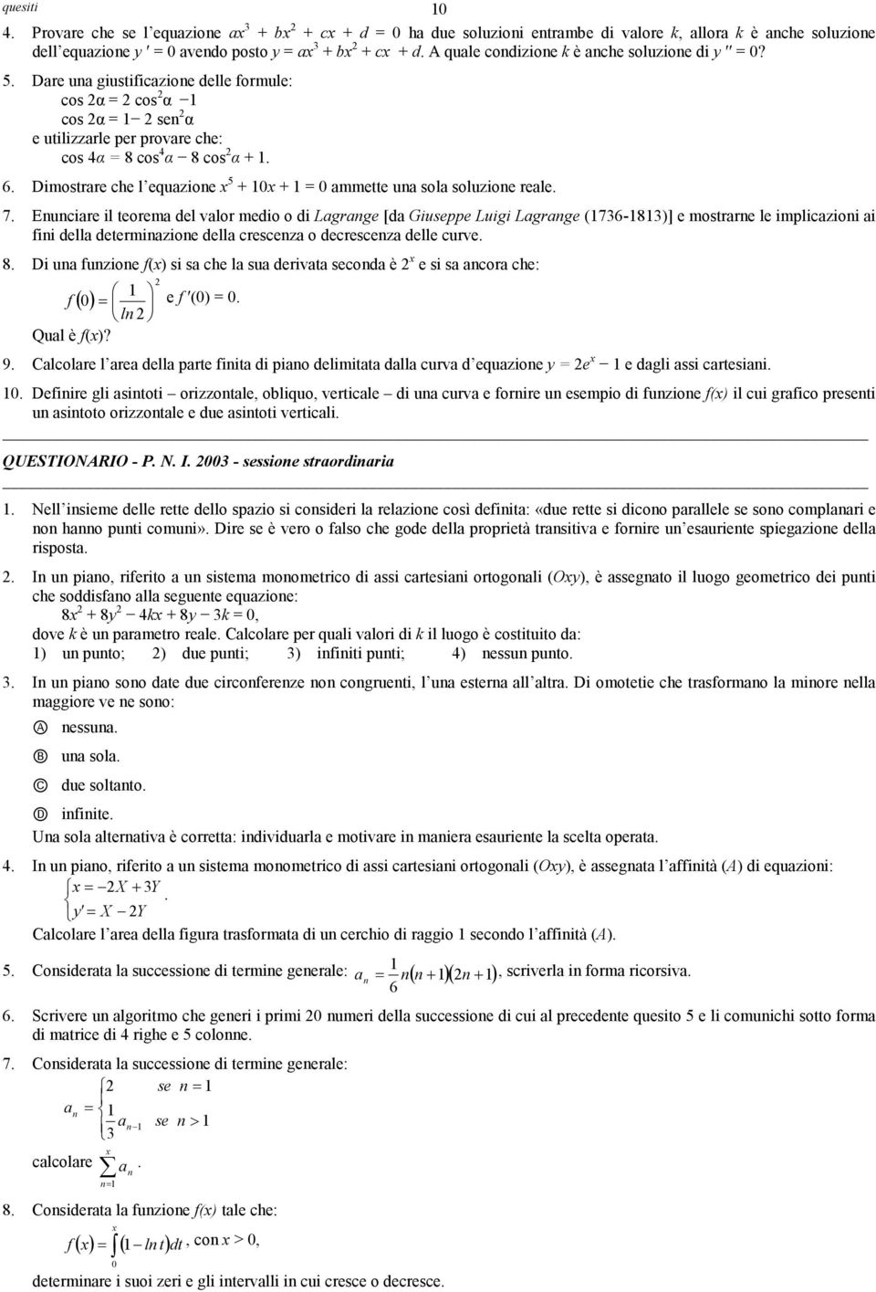 5 Dare una giustificazione delle formule: cos α = cos α cos α = sen α e utilizzarle per provare che: cos 4α = 8 cos 4 α 8 cos α + 6 Dimostrare che l equazione 5 + + = ammette una sola soluzione reale