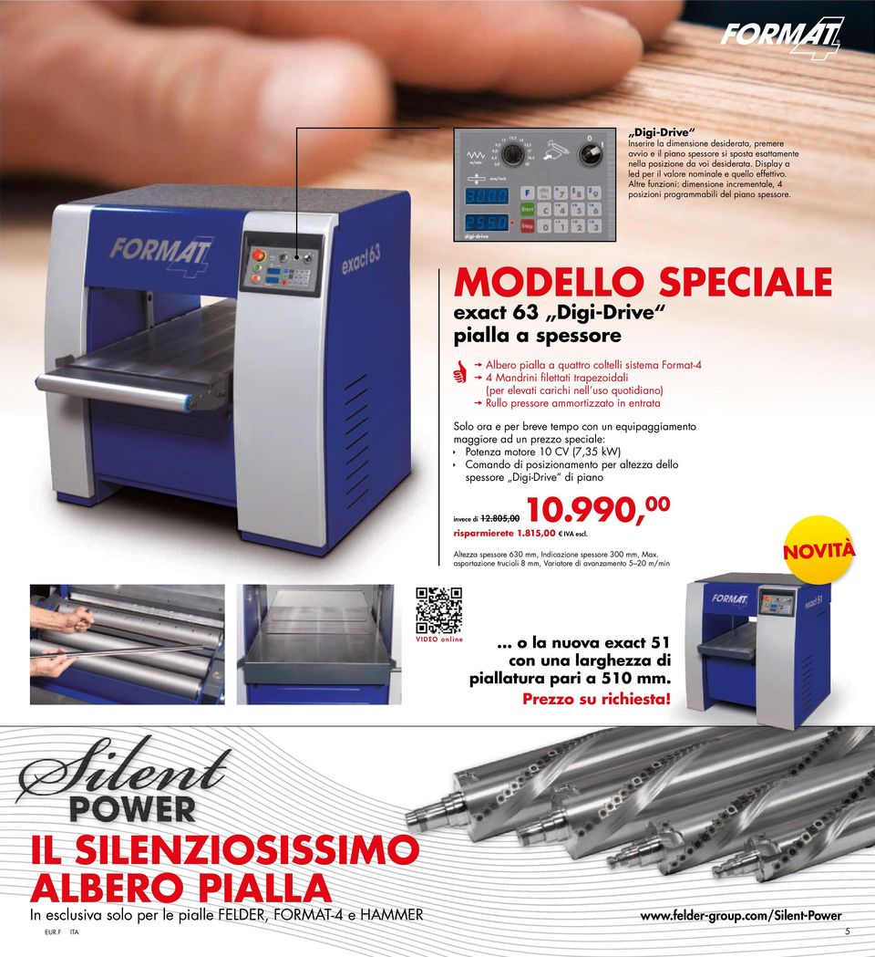 modello speciale exact 63 digi-drive pialla a spessore lbero pialla a quattro coltelli sistema Format-4 4 Mandrini filettati trapezoidali ( per elevati carichi nell uso quotidiano ) Rullo pressore