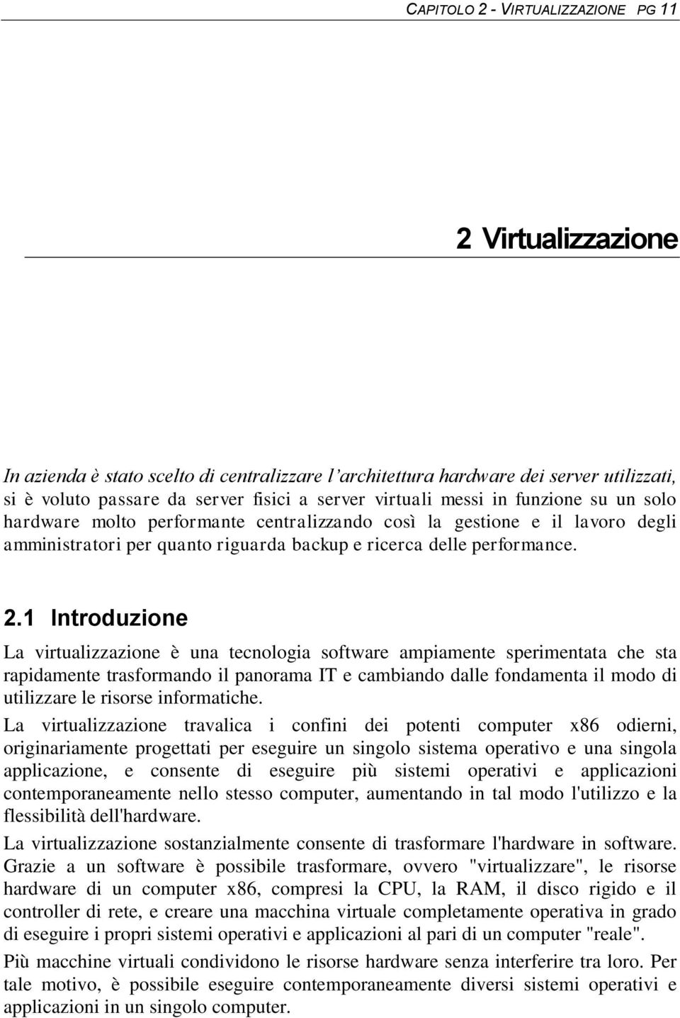 1 Introduzione La virtualizzazione è una tecnologia software ampiamente sperimentata che sta rapidamente trasformando il panorama IT e cambiando dalle fondamenta il modo di utilizzare le risorse