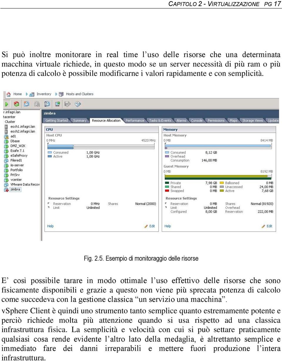 Esempio di monitoraggio delle risorse E così possibile tarare in modo ottimale l uso effettivo delle risorse che sono fisicamente disponibili e grazie a questo non viene più sprecata potenza di