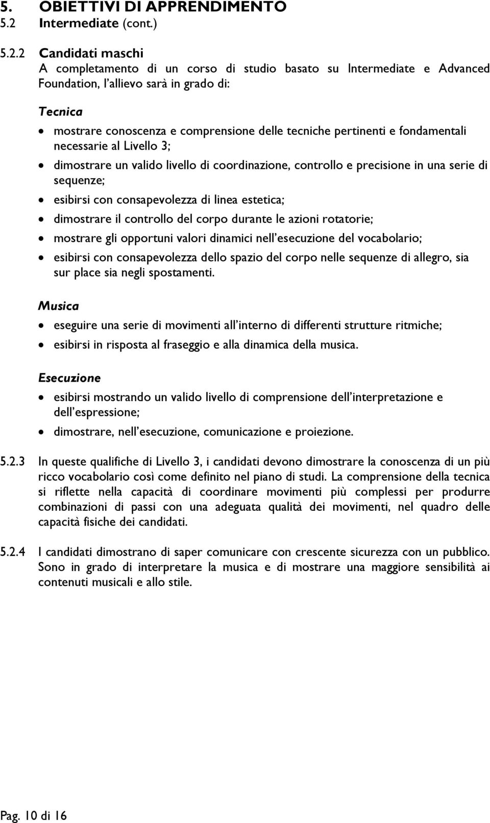 2 Candidati maschi A completamento di un corso di studio basato su Intermediate e Advanced Foundation, l allievo sarà in grado di: Tecnica mostrare conoscenza e comprensione delle tecniche pertinenti