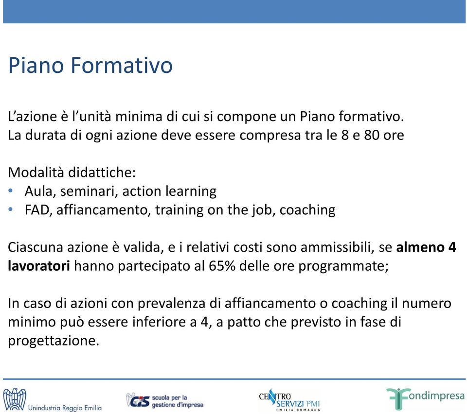 affiancamento, training on the job, coaching Ciascuna azione è valida, e i relativi costi sono ammissibili, se almeno 4 lavoratori