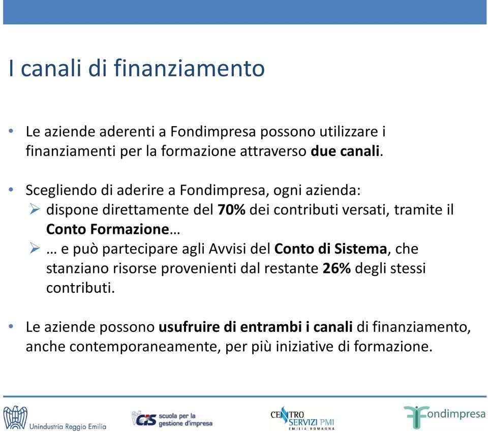 Scegliendo di aderire a Fondimpresa, ogni azienda: dispone direttamente del 70% dei contributi versati, tramite il Conto