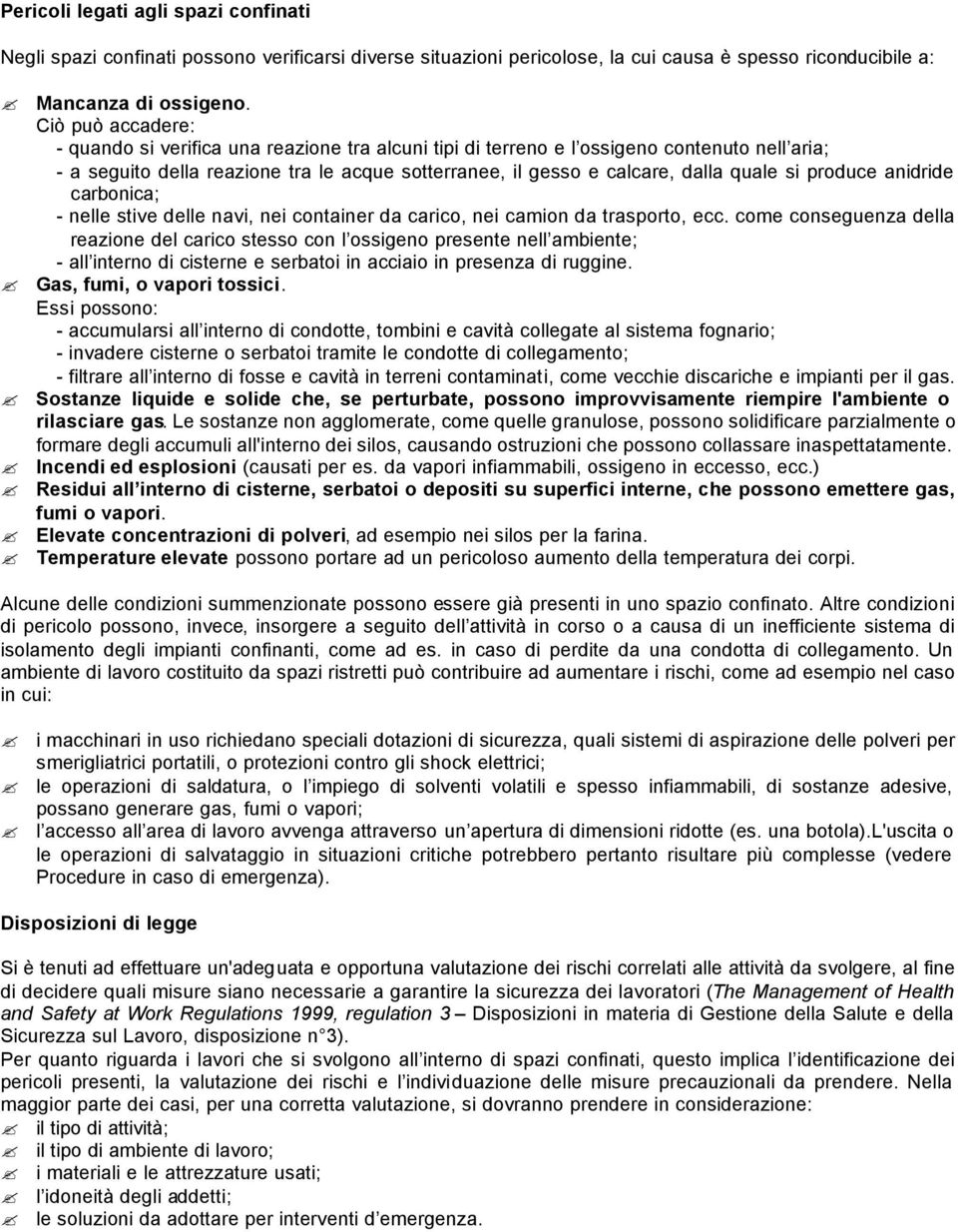 si produce anidride carbonica; - nelle stive delle navi, nei container da carico, nei camion da trasporto, ecc.