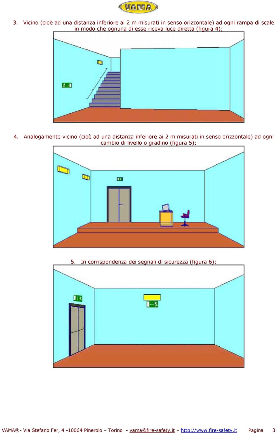 Analogamente vicino (cioè ad una distanza inferiore ai 2 m misurati in senso orizzontale) ad ogni cambio di livello