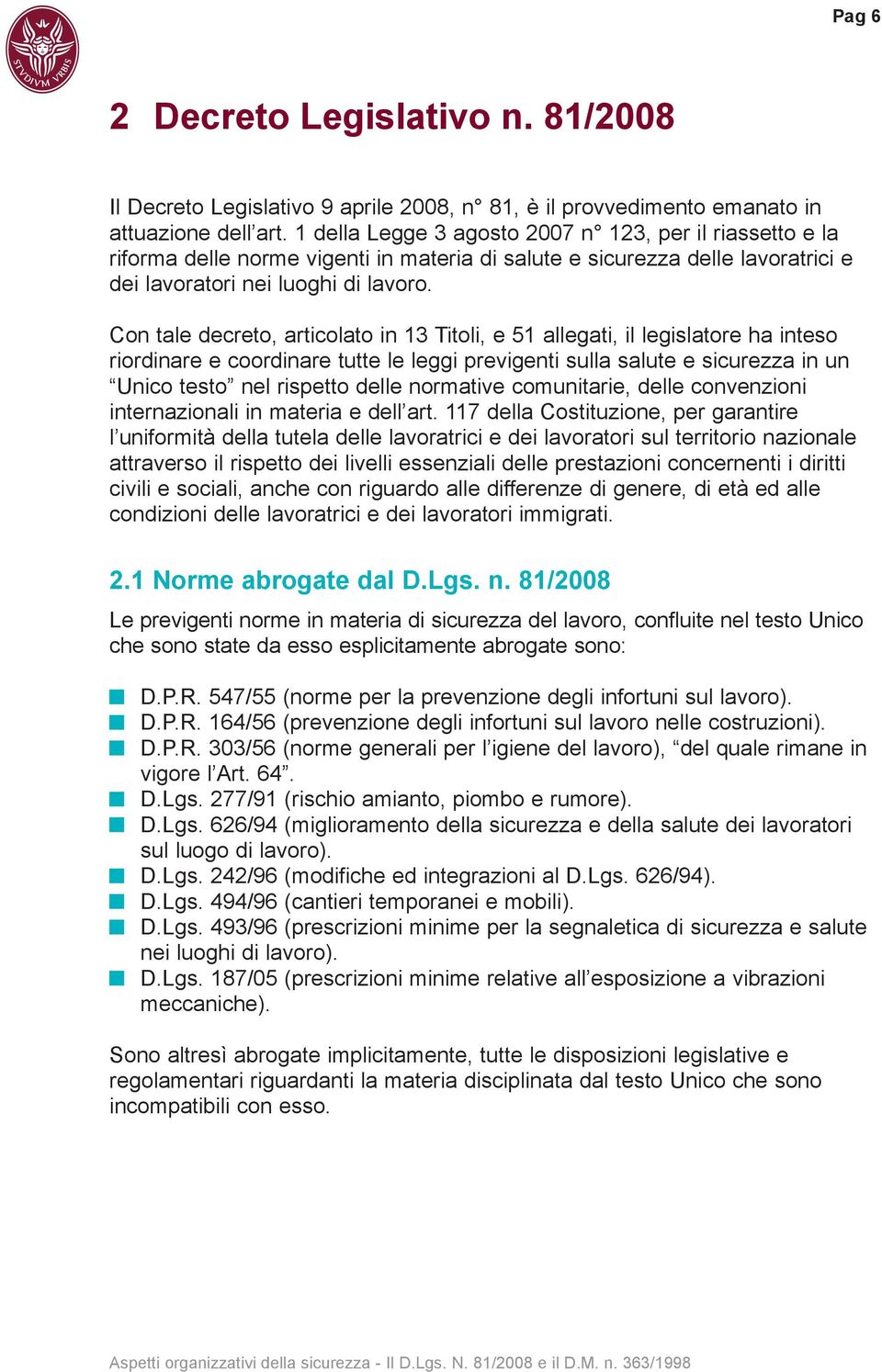 Con tale decreto, articolato in 13 Titoli, e 51 allegati, il legislatore ha inteso riordinare e coordinare tutte le leggi previgenti sulla salute e sicurezza in un Unico testo nel rispetto delle