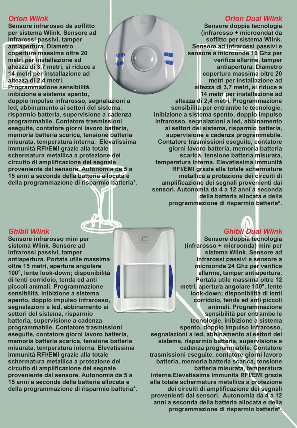 Programmazione sensibilità, inibizione a sistema spento, doppio impulso infrarosso, segnalazioni a led, abbinamento ai settori del sistema, risparmio batteria, supervisione a cadenza programmabile.