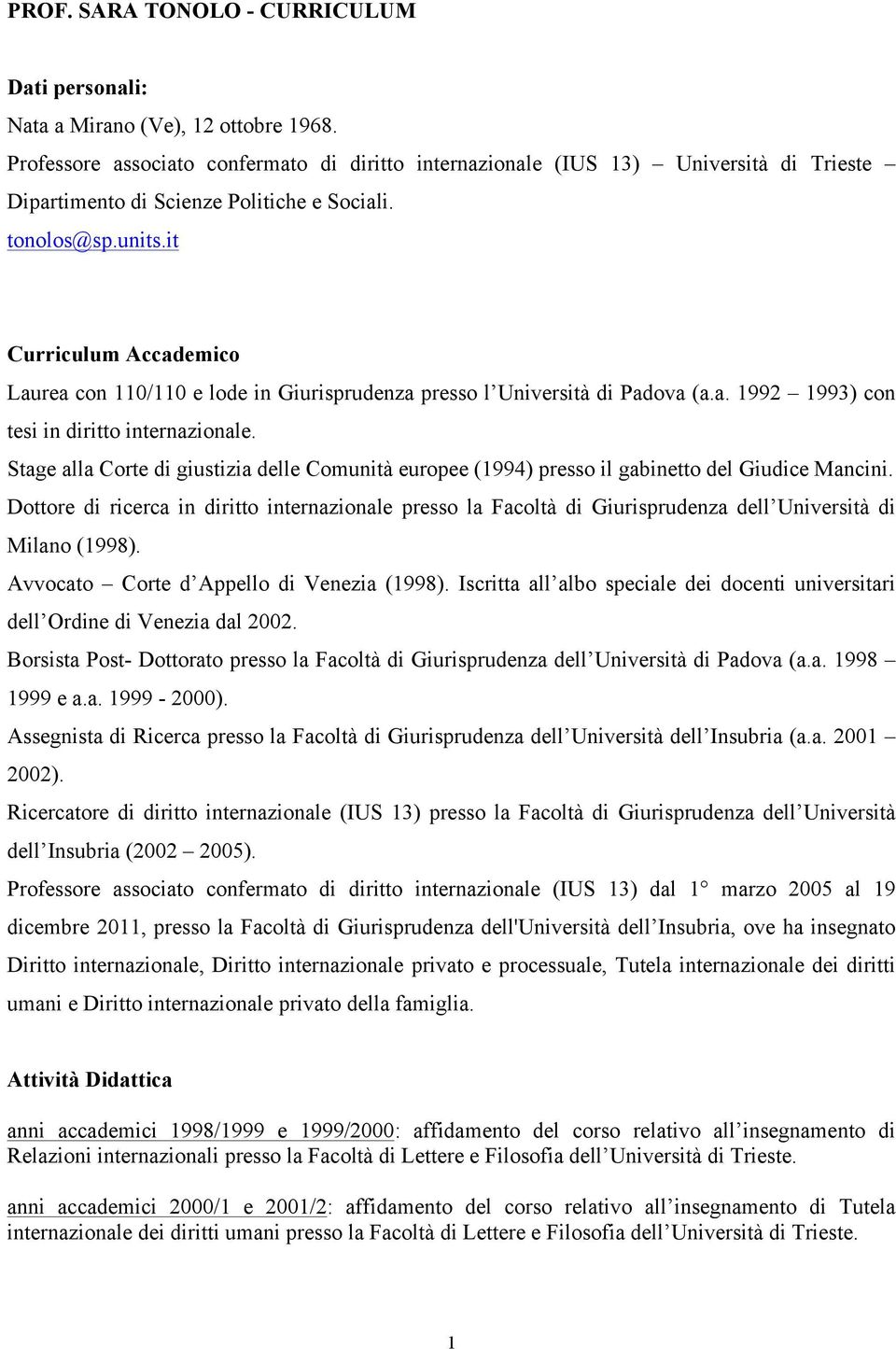 it Curriculum Accademico Laurea con 110/110 e lode in Giurisprudenza presso l Università di Padova (a.a. 1992 1993) con tesi in diritto internazionale.