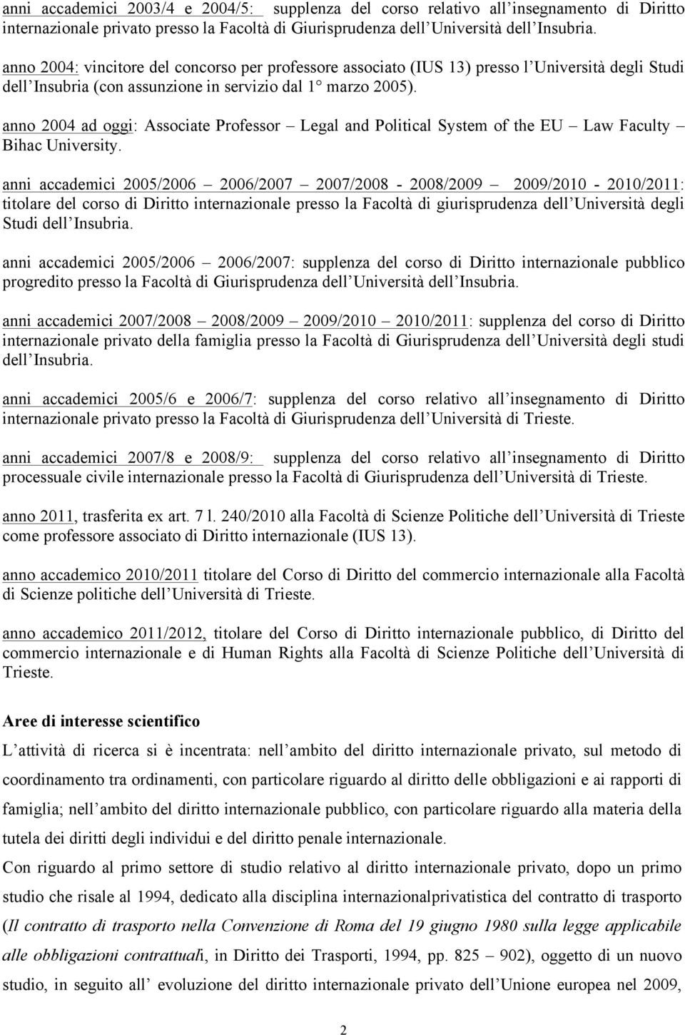 anno 2004 ad oggi: Associate Professor Legal and Political System of the EU Law Faculty Bihac University.