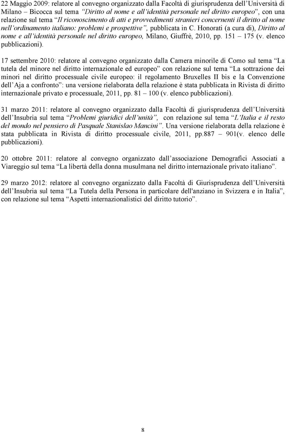 Honorati (a cura di), Diritto al nome e all identità personale nel diritto europeo, Milano, Giuffrè, 2010, pp. 151 175 (v. elenco pubblicazioni).