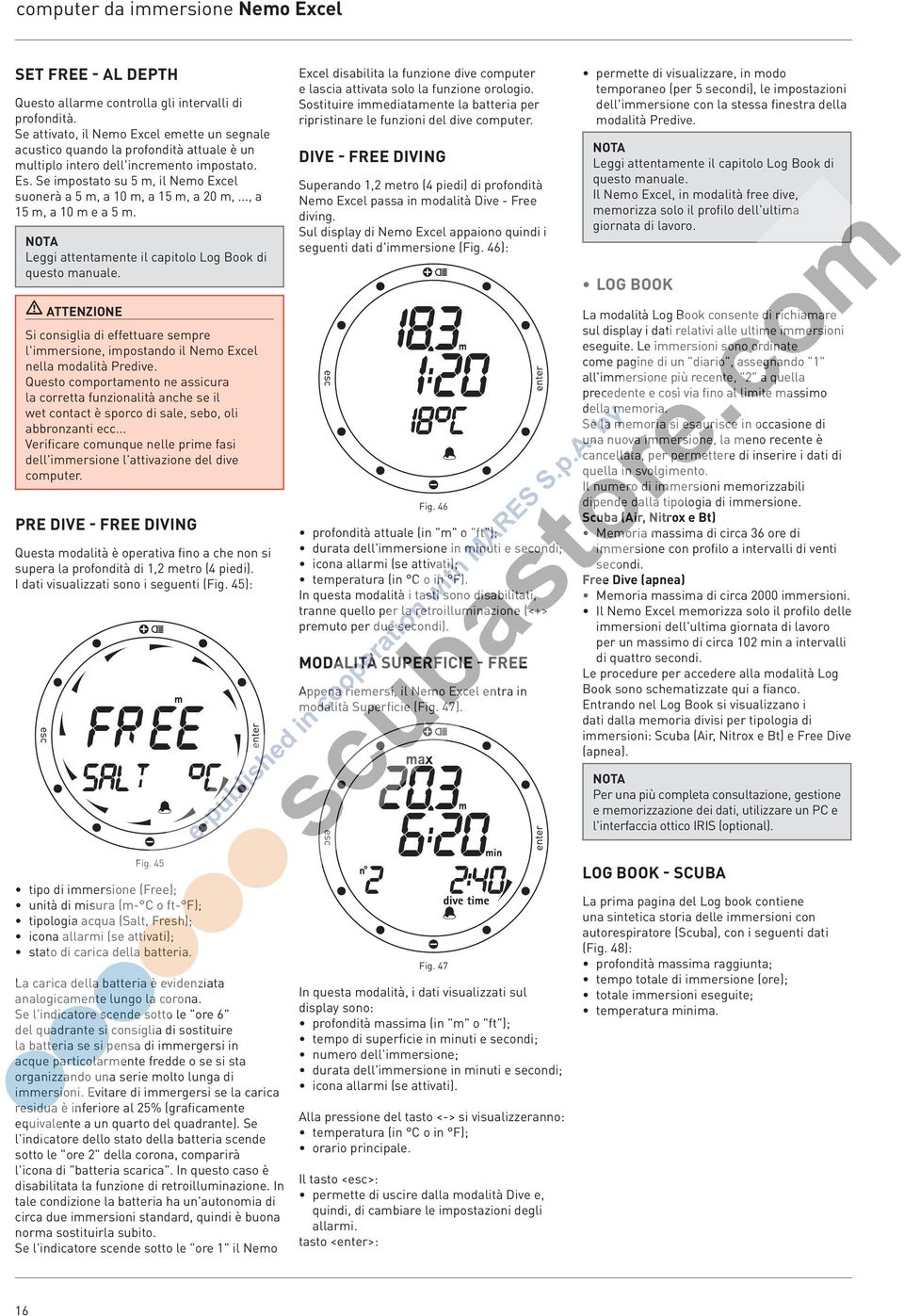 Se impostato su 5 m, il Nemo Excel suonerà a 5 m, a 10 m, a 15 m, a 20 m,..., a 15 m, a 10 m e a 5 m. Leggi attentamente il capitolo Log Book di questo manuale.