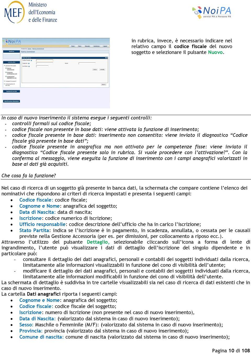 codice fiscale presente in base dati: inserimento non consentito: viene inviato il diagnostico Codice fiscale già presente in base dati ; - codice fiscale presente in anagrafica ma non attivato per