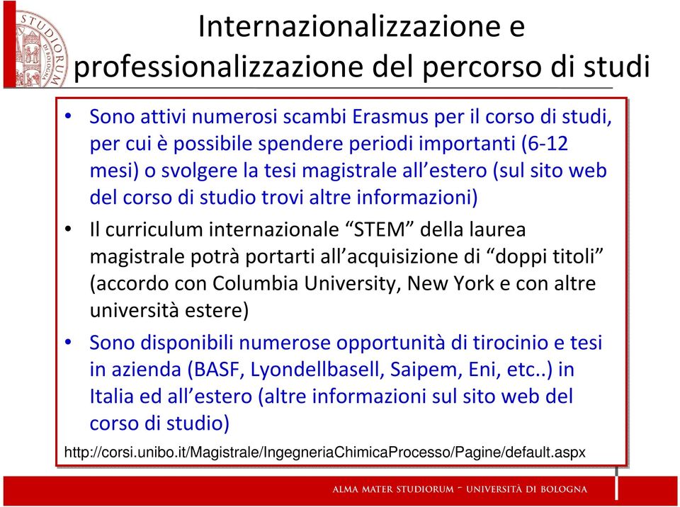 acquisizione di doppi titoli (accordo con Columbia University, New York e con altre università estere) Sono disponibili numerose opportunità di tirocinio e tesi in azienda (BASF,