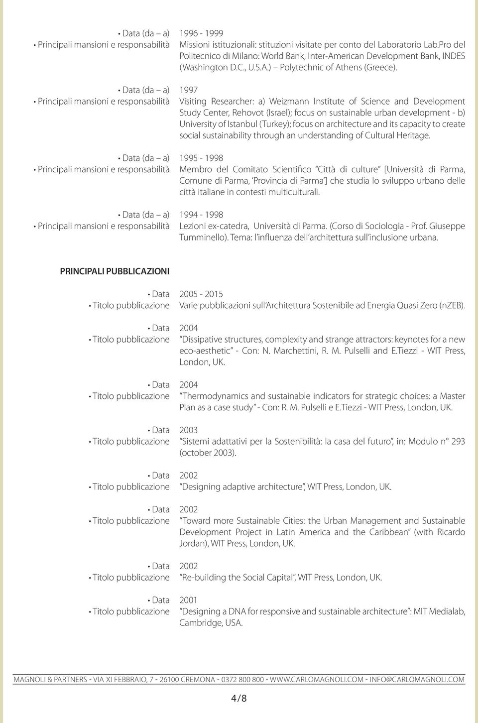 1997 Visiting Researcher: a) Weizmann Institute of Science and Development Study Center, Rehovot (Israel); focus on sustainable urban development - b) University of Istanbul (Turkey); focus on