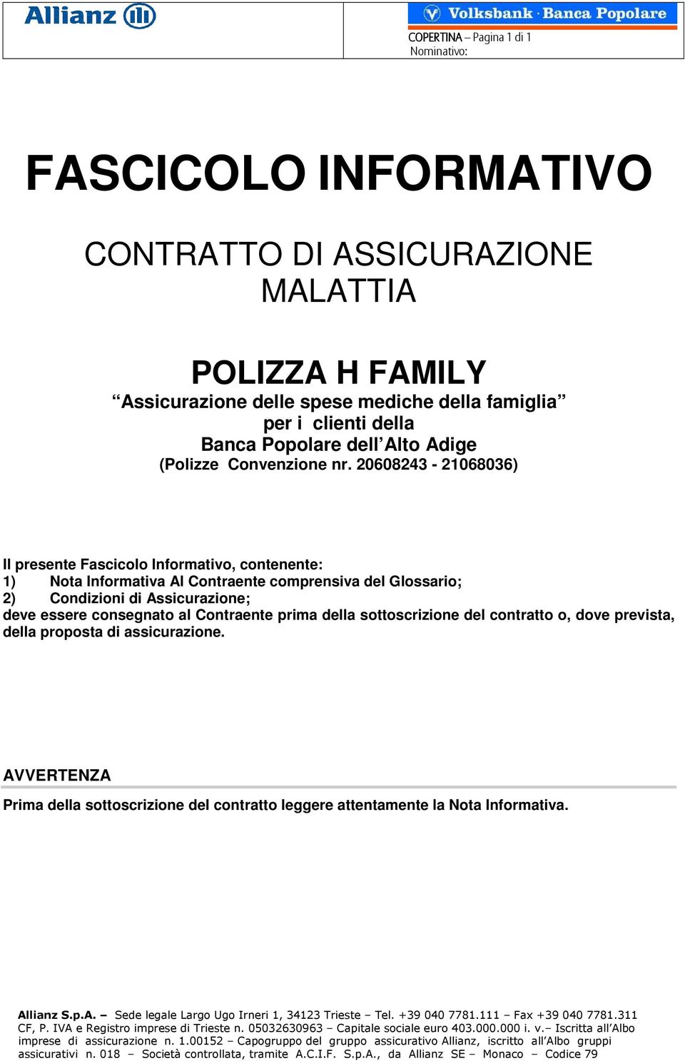 20608243-21068036) Il presente Fascicolo Informativo, contenente: 1) Nota Informativa Al Contraente comprensiva del Glossario; 2) Condizioni di Assicurazione; deve essere consegnato al Contraente