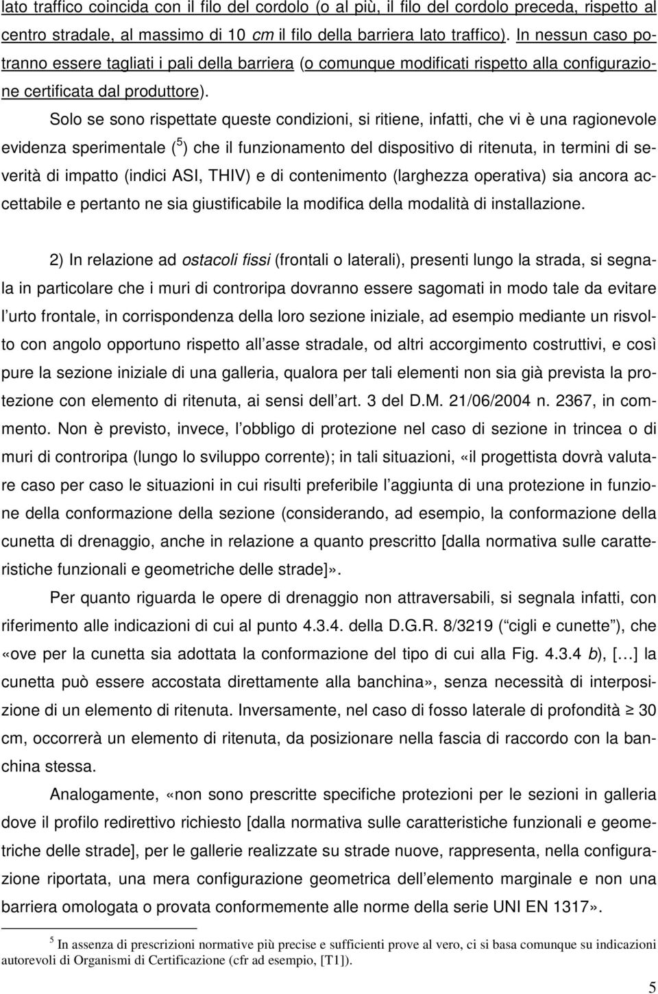 Solo se sono rispettate queste condizioni, si ritiene, infatti, che vi è una ragionevole evidenza sperimentale ( 5 ) che il funzionamento del dispositivo di ritenuta, in termini di severità di