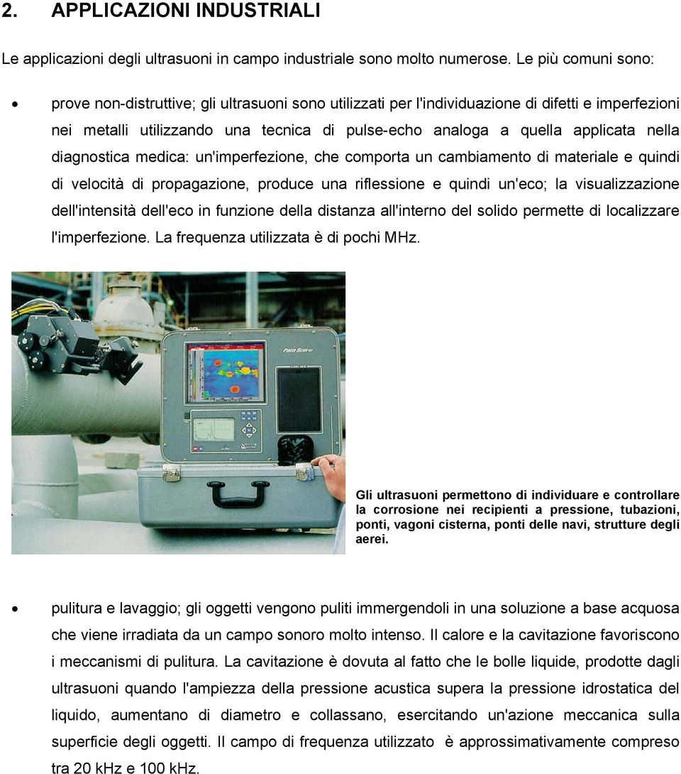 nella diagnostica medica: un'imperfezione, che comporta un cambiamento di materiale e quindi di velocità di propagazione, produce una riflessione e quindi un'eco; la visualizzazione dell'intensità