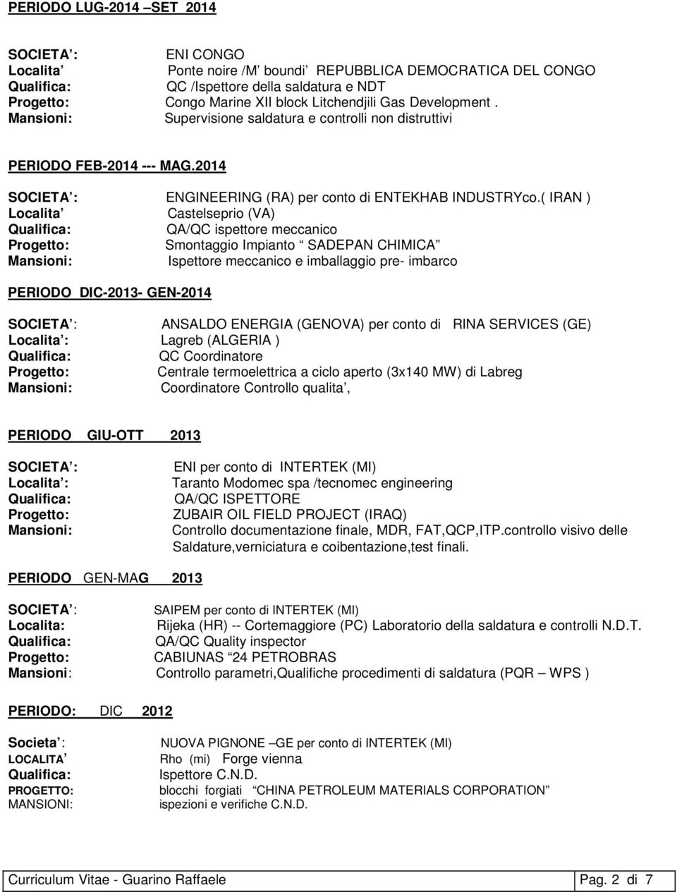 ( IRAN ) Localita Castelseprio (VA) QA/QC ispettore meccanico Smontaggio Impianto SADEPAN CHIMICA Ispettore meccanico e imballaggio pre- imbarco PERIODO DIC-2013- GEN-2014 ANSALDO ENERGIA (GENOVA)