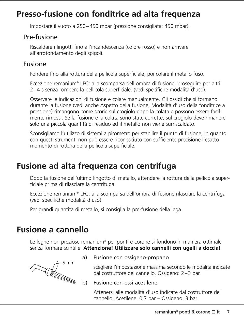 Fusione Fondere fino alla rottura della pellicola superficiale, poi colare il metallo fuso.