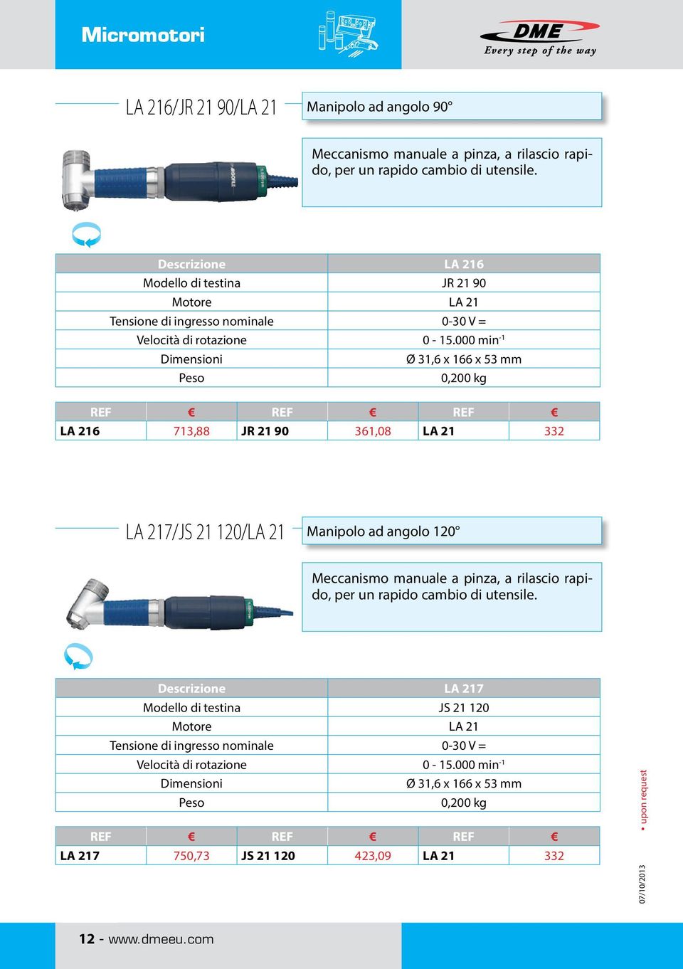 000 min -1 Dimensioni Peso Ø 31,6 x 166 x 53 mm 0,200 kg LA 216 713,88 JR 21 90 361,08 LA 21 332 LA 217/JS 21 120/LA 21 Manipolo ad angolo 120 Meccanismo manuale a pinza, a rilascio