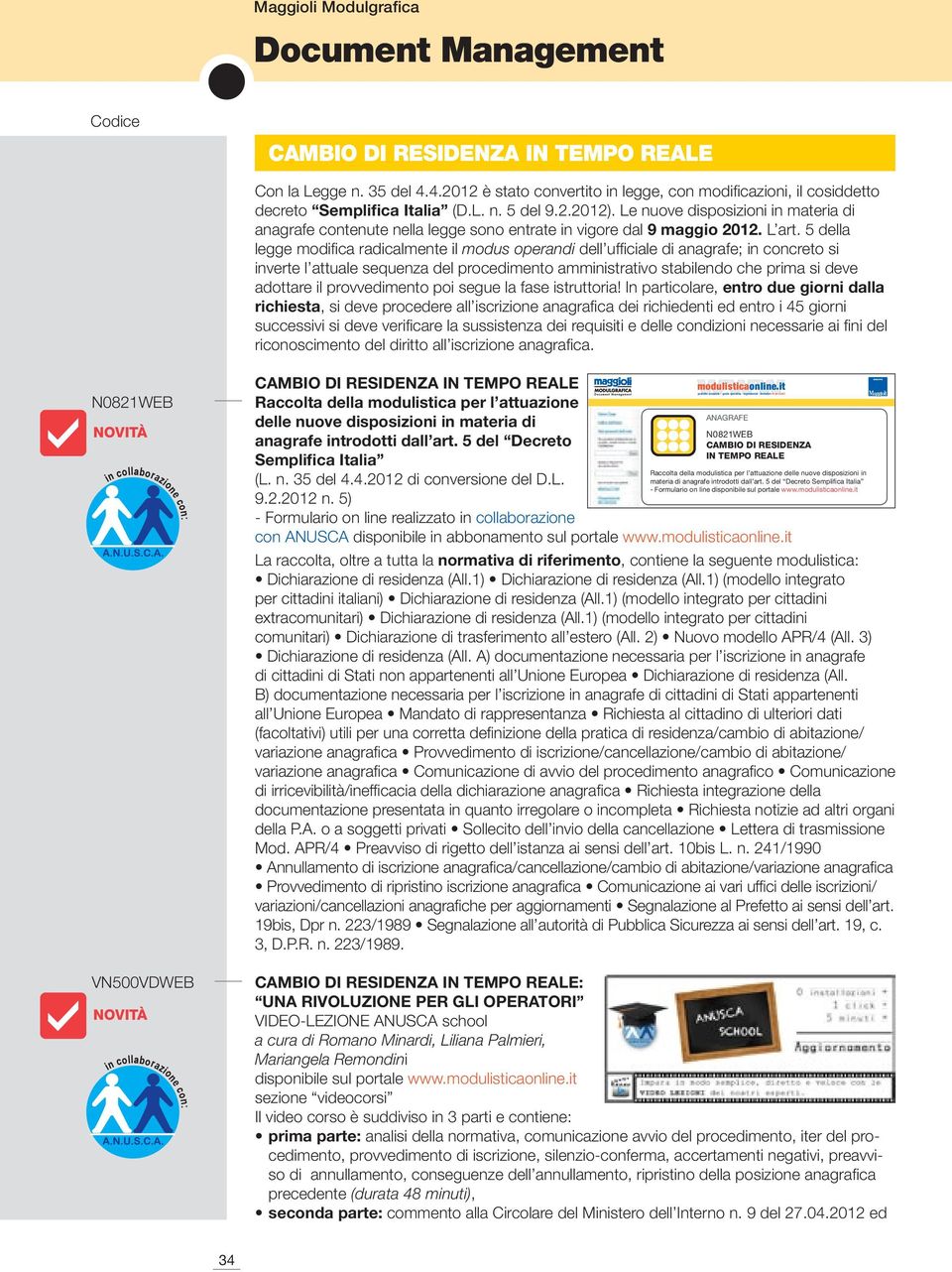 5 della legge modifica radicalmente il modus operandi dell ufficiale di anagrafe; in concreto si inverte l attuale sequenza del procedimento amministrativo stabilendo che prima si deve adottare il