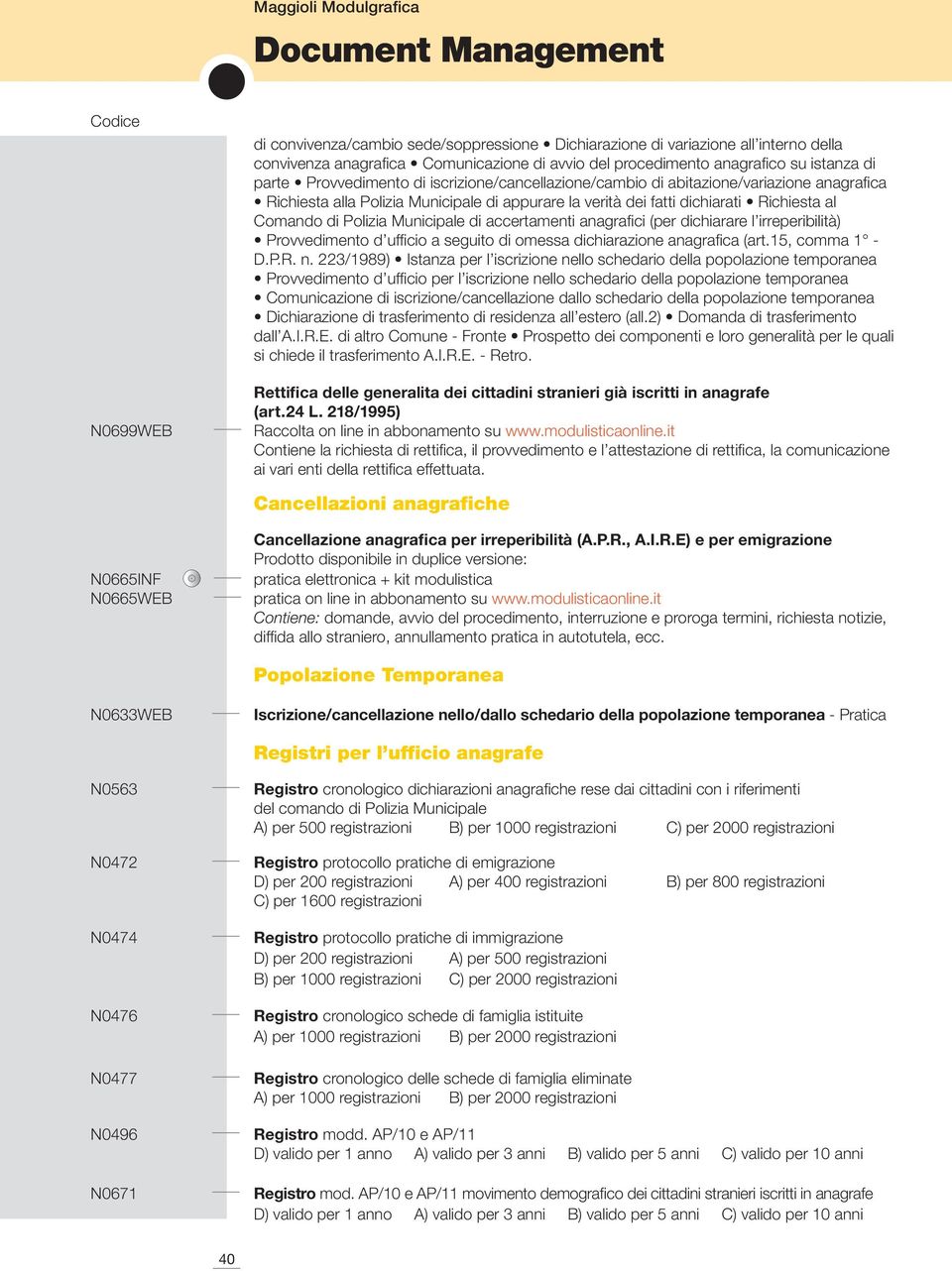 Municipale di accertamenti anagrafici (per dichiarare l irreperibilità) Provvedimento d ufficio a seguito di omessa dichiarazione anagrafica (art.15, comma 1 - D.P.R. n.