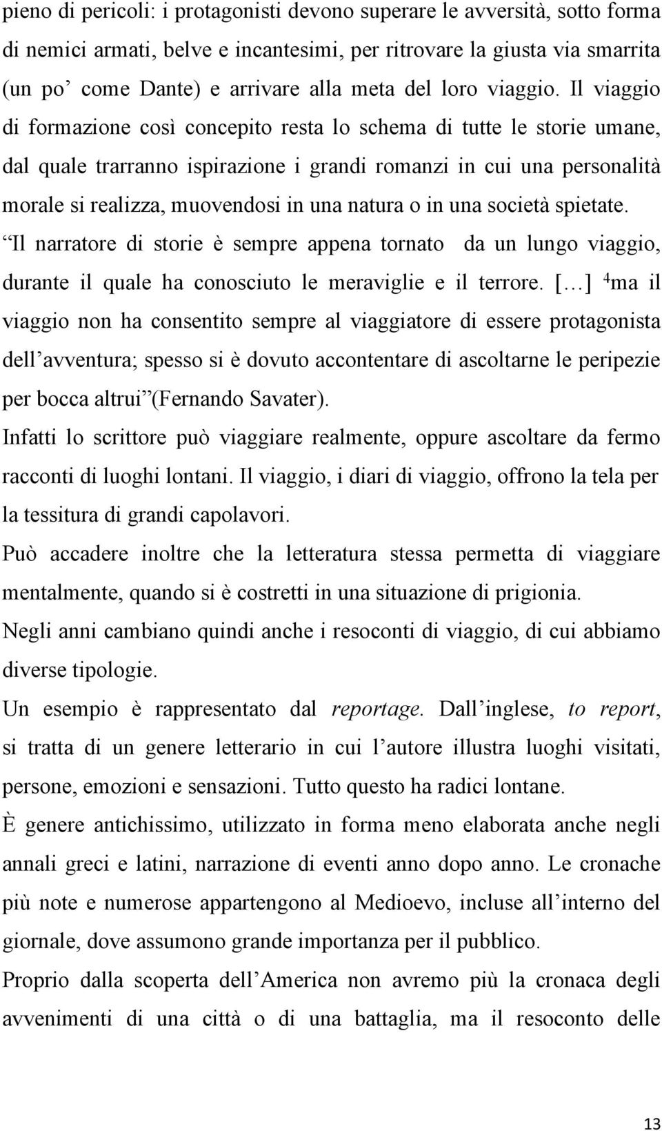 Il viaggio di formazione così concepito resta lo schema di tutte le storie umane, dal quale trarranno ispirazione i grandi romanzi in cui una personalità morale si realizza, muovendosi in una natura