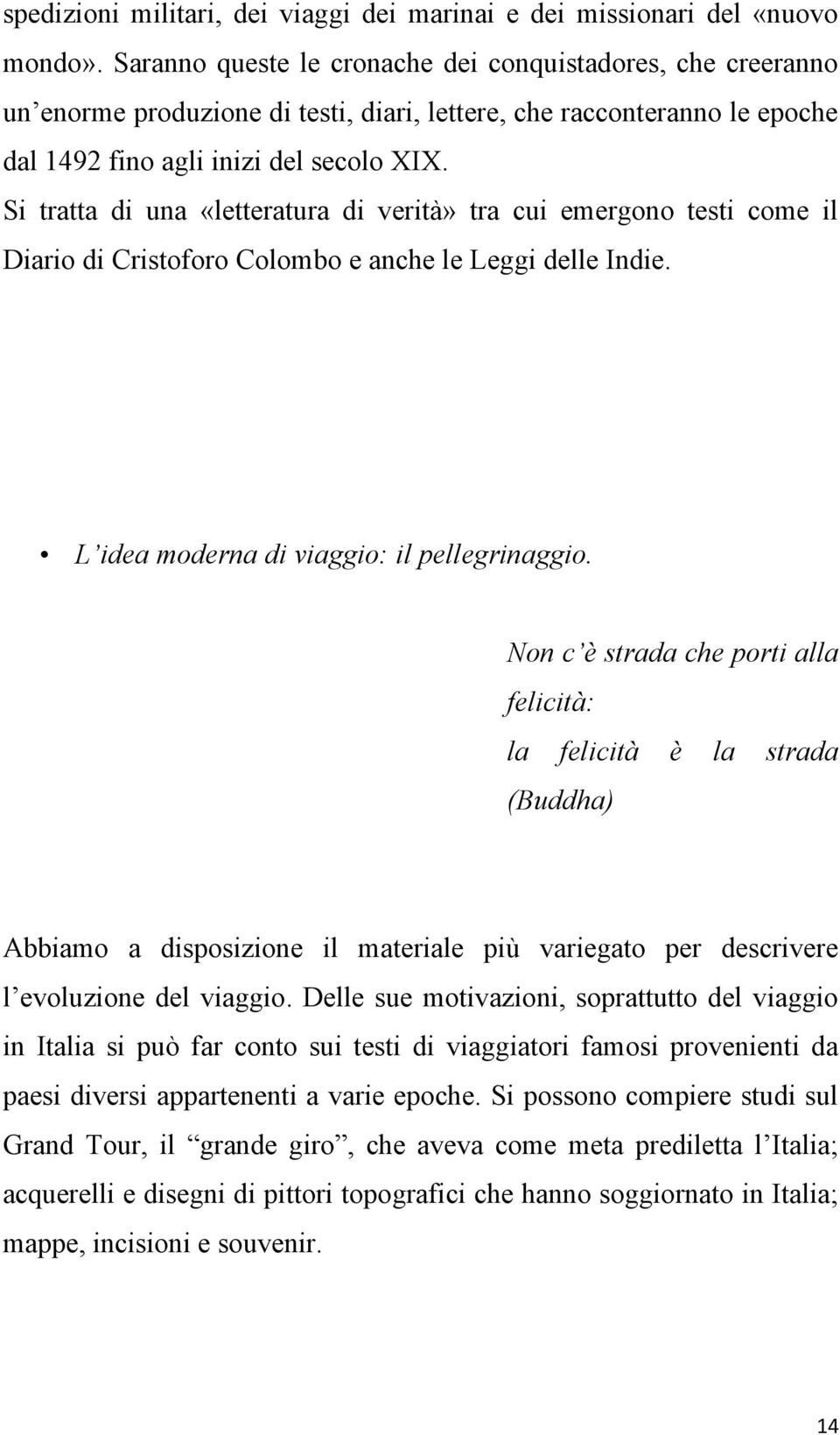 Si tratta di una «letteratura di verità» tra cui emergono testi come il Diario di Cristoforo Colombo e anche le Leggi delle Indie. L idea moderna di viaggio: il pellegrinaggio.