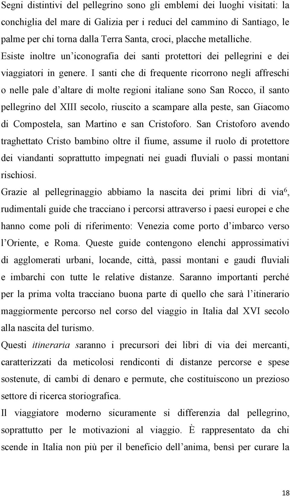 I santi che di frequente ricorrono negli affreschi o nelle pale d altare di molte regioni italiane sono San Rocco, il santo pellegrino del XIII secolo, riuscito a scampare alla peste, san Giacomo di