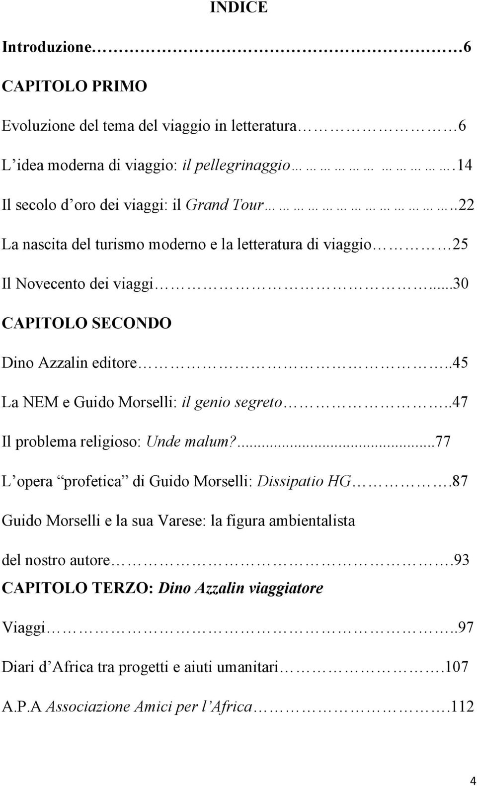 ..30 CAPITOLO SECONDO Dino Azzalin editore..45 La NEM e Guido Morselli: il genio segreto..47 Il problema religioso: Unde malum?