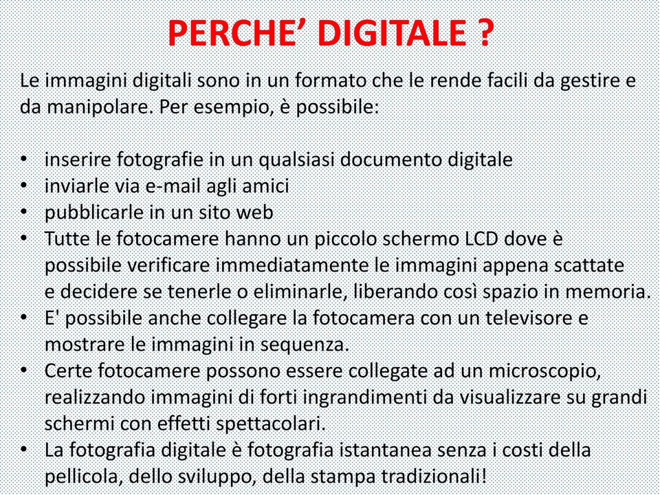 possibile verificare immediatamente le immagini appena scattate e decidere se tenerle o eliminarle, liberando così spazio in memoria.