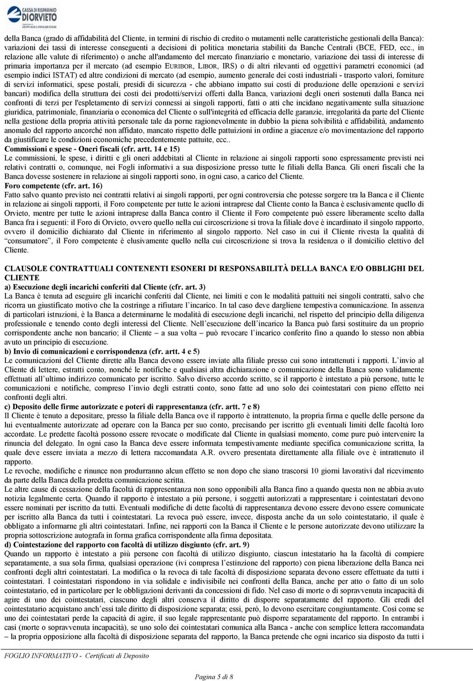 , in relazione alle valute di riferimento) o anche all'andamento del mercato finanziario e monetario, variazione dei tassi di interesse di primaria importanza per il mercato (ad esempio EURIBOR,