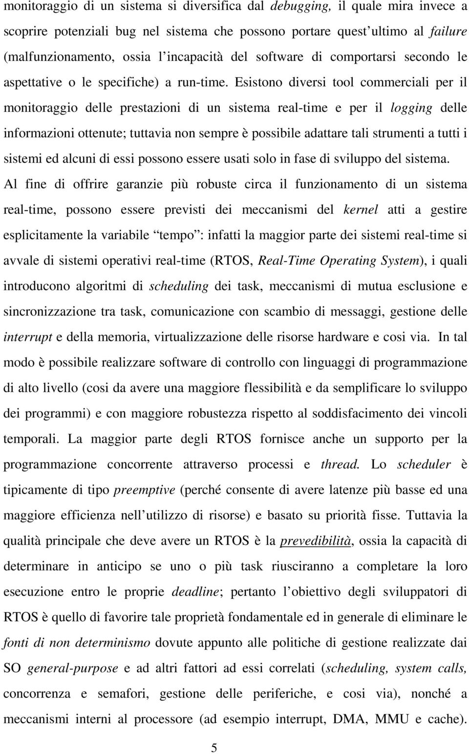 Esistono diversi tool commerciali per il monitoraggio delle prestazioni di un sistema real-time e per il logging delle informazioni ottenute; tuttavia non sempre è possibile adattare tali strumenti a