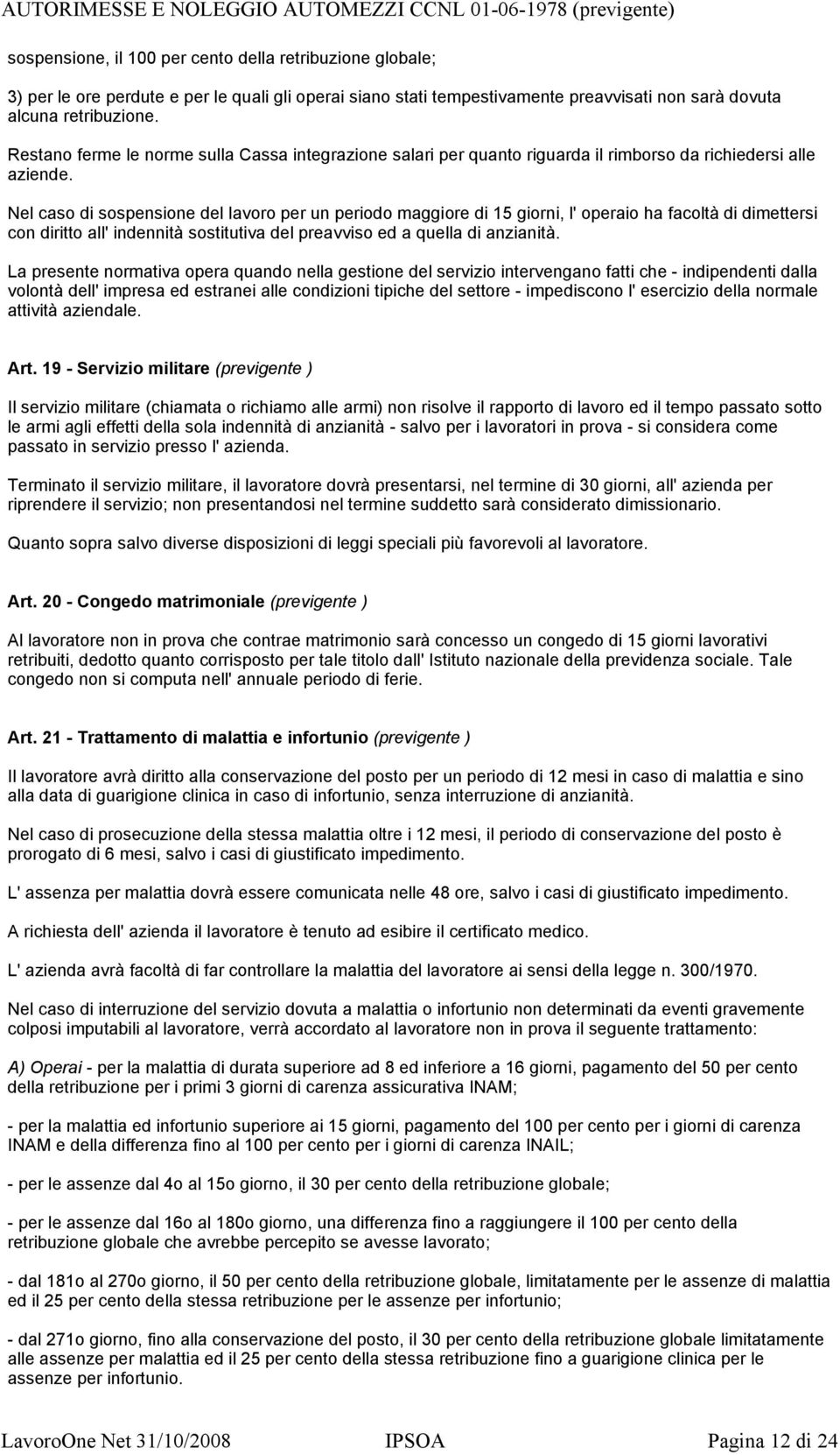 Nel caso di sospensione del lavoro per un periodo maggiore di 15 giorni, l' operaio ha facoltà di dimettersi con diritto all' indennità sostitutiva del preavviso ed a quella di anzianità.