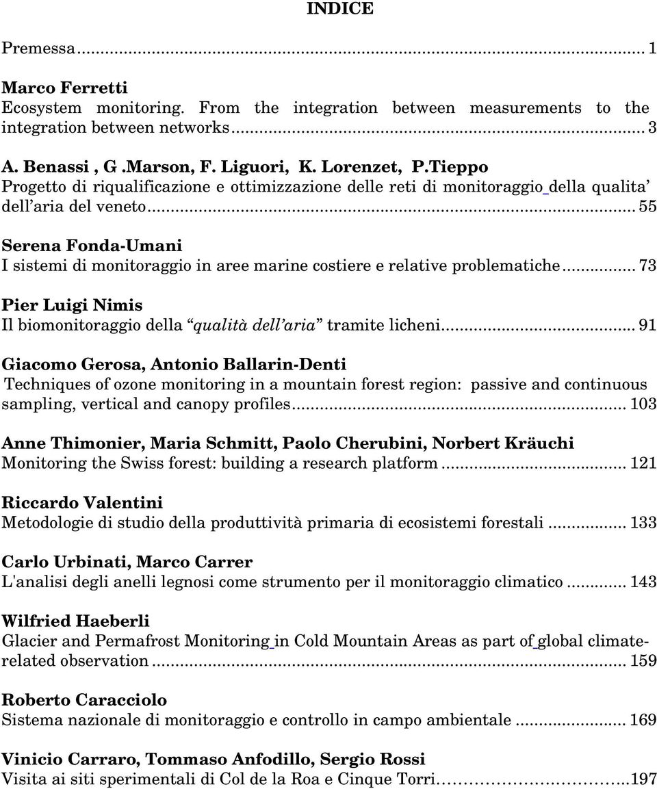 .. 55 Serena Fonda-Umani I sistemi di monitoraggio in aree marine costiere e relative problematiche... 73 Pier Luigi Nimis Il biomonitoraggio della qualità dell aria tramite licheni.