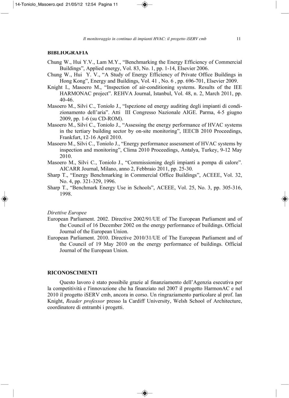 41, No. 6, pp. 696-701, Elsevier 2009. Knight I., Masoero M., Inspection of air-conditioning systems. Results of the IEE HARMONAC project. REHVA Journal, Istanbul, Vol. 48, n. 2, March 2011, pp.