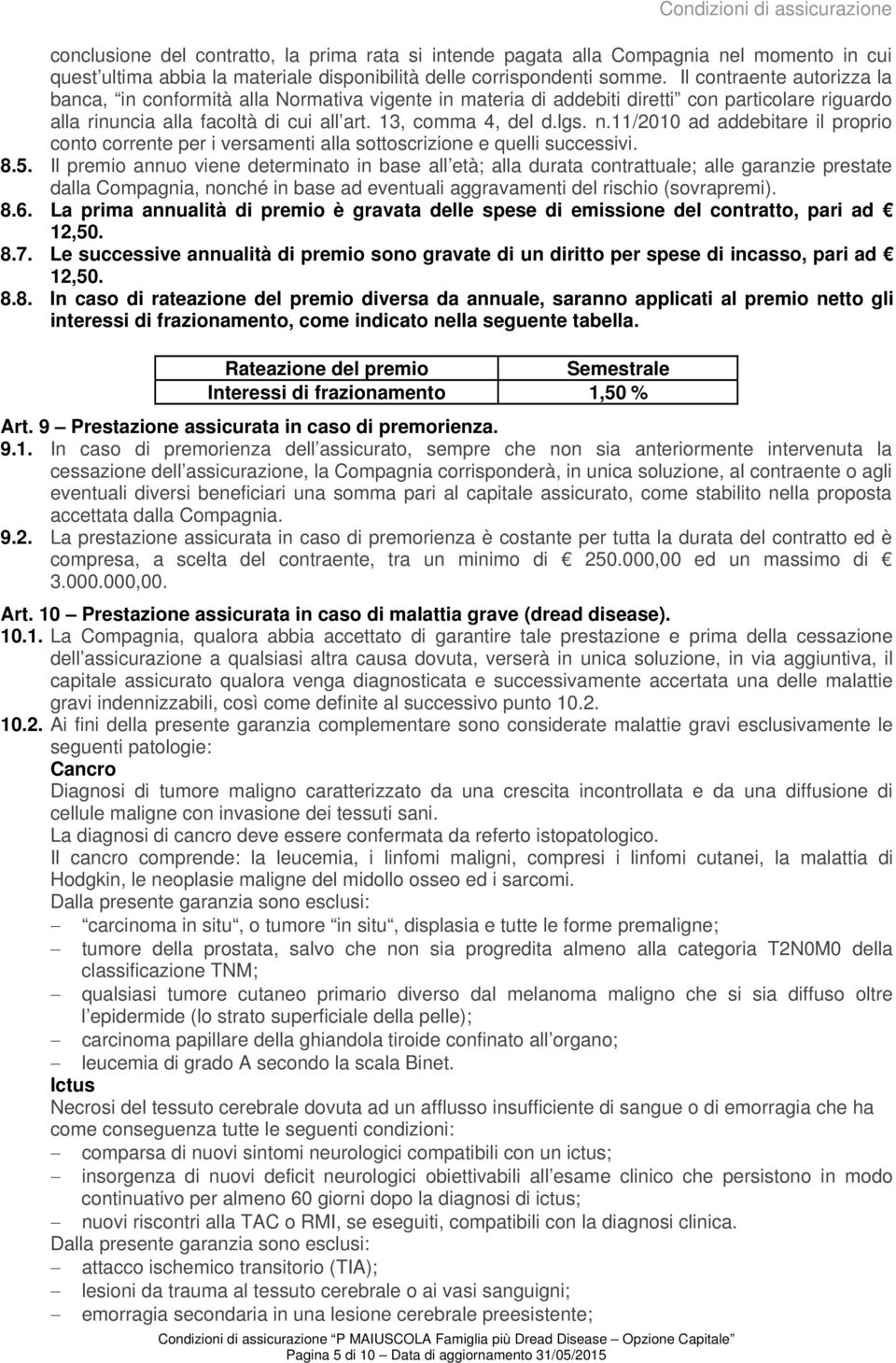 Il contraente autorizza la banca, in conformità alla Normativa vigente in materia di addebiti diretti con particolare riguardo alla rinuncia alla facoltà di cui all art. 13, comma 4, del d.lgs. n.