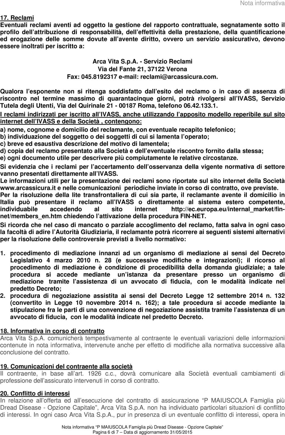 quantificazione ed erogazione delle somme dovute all avente diritto, ovvero un servizio assicurativo, devono essere inoltrati per iscritto a: Ar