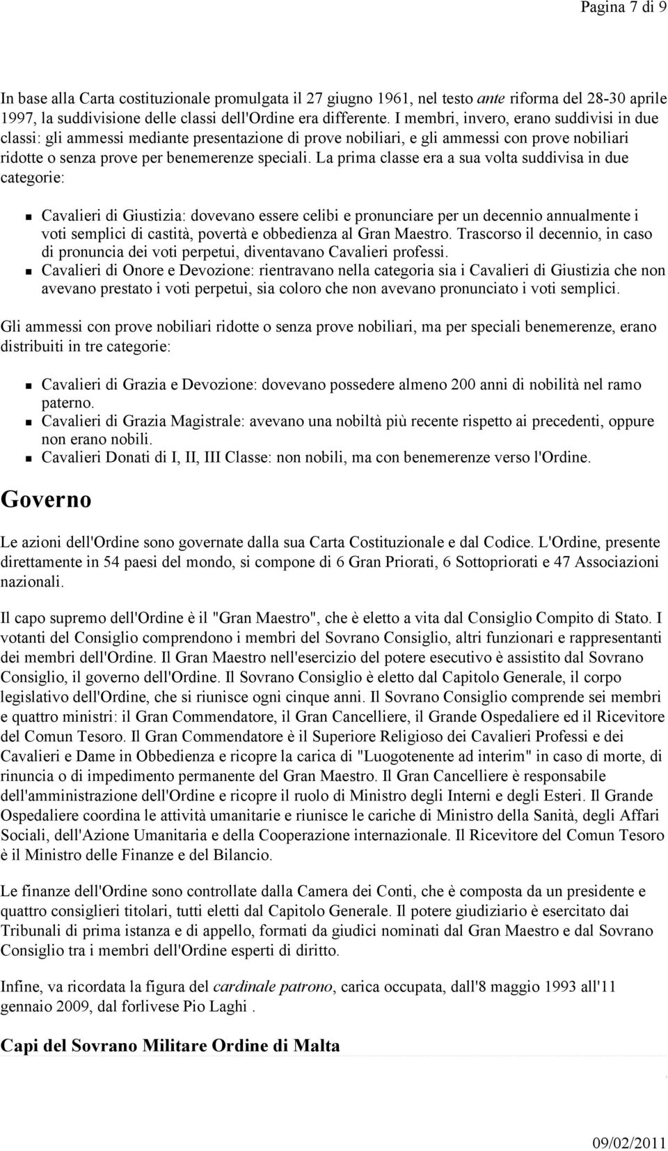 La prima classe era a sua volta suddivisa in due categorie: Cavalieri di Giustizia: dovevano essere celibi e pronunciare per un decennio annualmente i voti semplici di castità, povertà e obbedienza