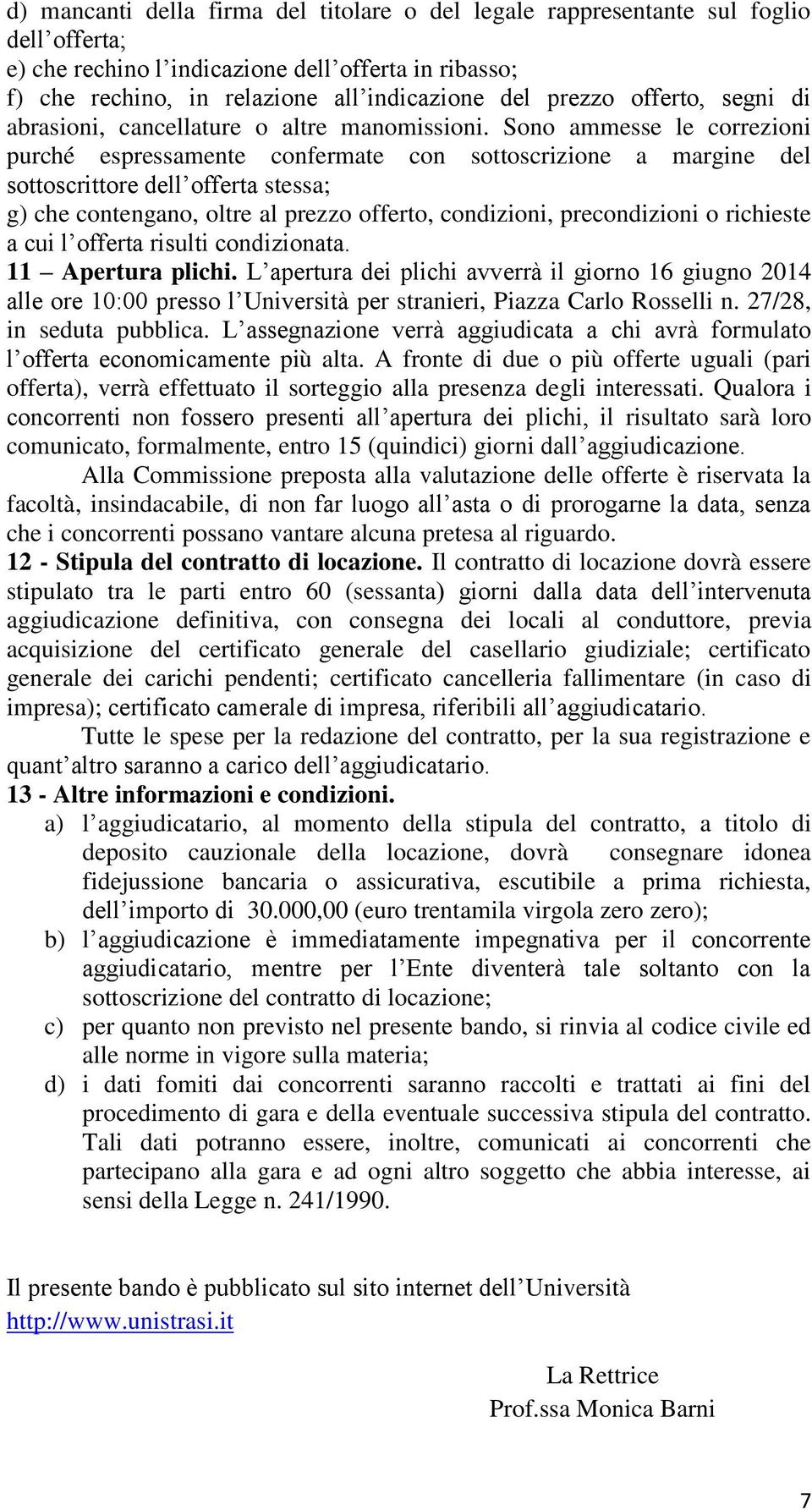 Sono ammesse le correzioni purché espressamente confermate con sottoscrizione a margine del sottoscrittore dell offerta stessa; g) che contengano, oltre al prezzo offerto, condizioni, precondizioni o