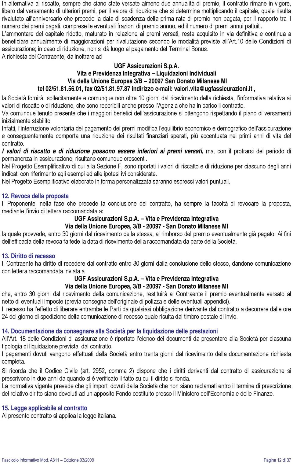 comprese le eventuali frazioni di premio annuo, ed il numero di premi annui pattuiti.