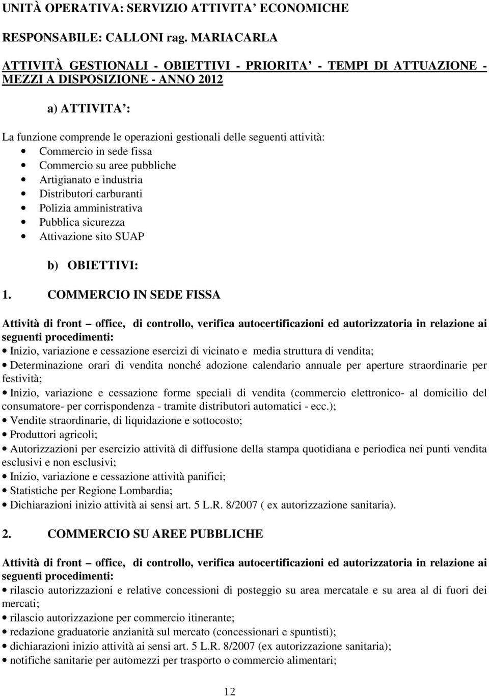 Commercio in sede fissa Commercio su aree pubbliche Artigianato e industria Distributori carburanti Polizia amministrativa Pubblica sicurezza Attivazione sito SUAP b) OBIETTIVI: 1.